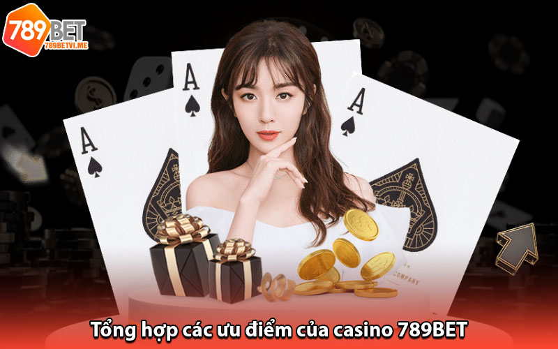 Tổng hợp các ưu điểm của Casino 789BET