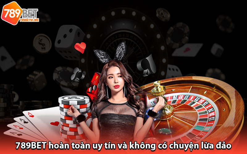 789BET hoàn toàn uy tín và không có chuyện lừa đảo