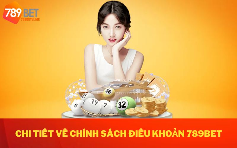 Chi tiết về chính sách điều khoản điều kiện 789BET